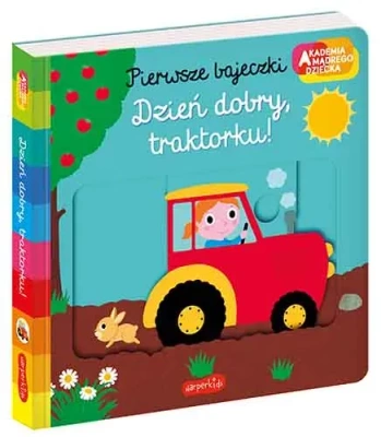 Dzień dobry, traktorku! Akademia mądrego dziecka. Pierwsze bajeczki