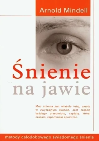 Śnienie na jawie. Metody całodobowego świadomego śnienia