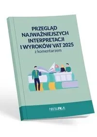 Przegląd najważniejszych interpretacji i wyroków - VAT 2025 z komentarzem