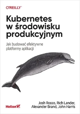 Kubernetes w środowisku produkcyjnym. Jak budować efektywne platformy aplikacji