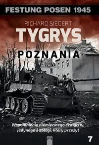 Tygrys z Poznania. Wspomnienia niemieckiego czołgisty, jedynego z załogi, który przeżył