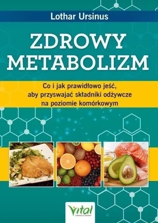 Zdrowy metabolizm. Co i jak prawidłowo jeść, aby przyswajać składniki odżywcze na poziomie komórkowym