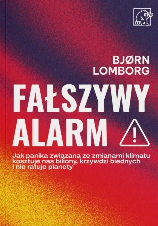 Fałszywy alarm! Jak panika związana ze zmianami klimatu kosztuje nas biliony, krzywdzi biednych i nie ratuje planety