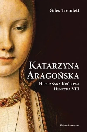 Katarzyna Aragońska Hiszpańska Królowa Henryka VIII.