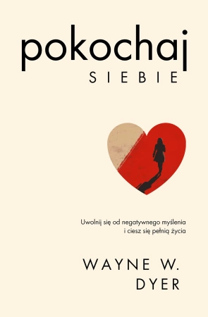 Pokochaj siebie. Uwolnij się od negatywnego myślenia i ciesz się pełnią życia. Kieruj swoim życiem