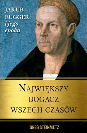 Największy bogacz wszech czasów. Jakub Fugger i jego epoka
