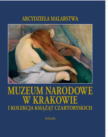 Arcydzieła Malarstwa. Muzuem Narodowe w Krakowie i Kolekcja Książąt Czartoryskich
