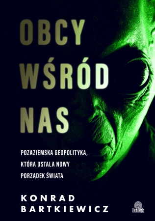 Obcy wśród nas. Pozaziemska geopolityka, która ustala nowy porządek świata