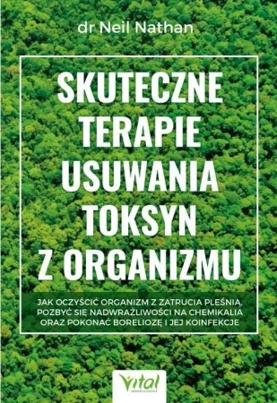 Skuteczne terapie usuwania toksyn z organizmu. Jak oczyścić organizm z zatrucia pleśnią, pozbyć się nadwrażliwości na chemikalia oraz pokonać boreliozę i jej koinfekcje