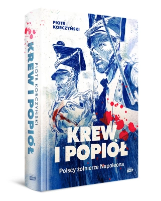 Krew i popiół. Polscy żołnierze Napoleona