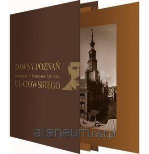 Dawny Poznań Fotografie Romana Stefana Ulatowskiego