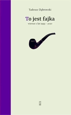 To jest fajka.Wiersze z lat 1999-2020