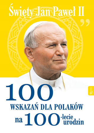 Św. Jan Paweł II. 100 wskazań dla polaków na 100-lecie urodzin