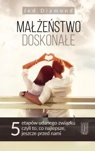 Małżeństwo doskonałe. Pięć etapów udanego związku, czyli to, co najlepsze, jeszcze przed nami