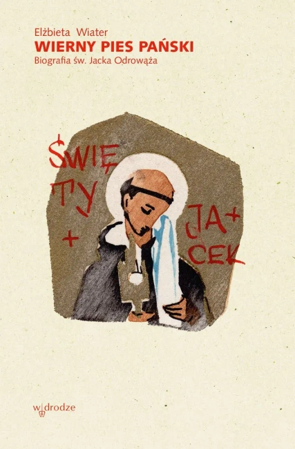 Wierny pies Pański. Biografia św. Jacka Odrowąża