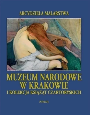 Arcydzieła Malarstwa. Muzuem Narodowe w Krakowie i Kolekcja Książąt Czartoryskich