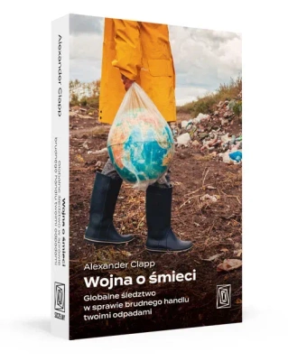 Wojna o śmieci. Globalne śledztwo w sprawie brudnego handlu twoimi odpadami