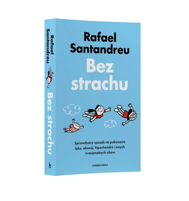 Bez strachu. Sprawdzony sposób na pokonanie lęku, obsesji, hipochondrii i innych irracjonalnych obaw