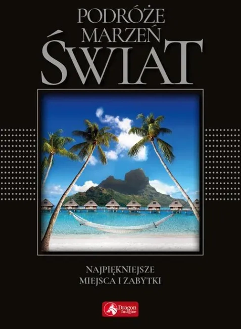 Podróże marzeń. Świat. Najpiękniejsze miejsca i zabytki (exclusive)