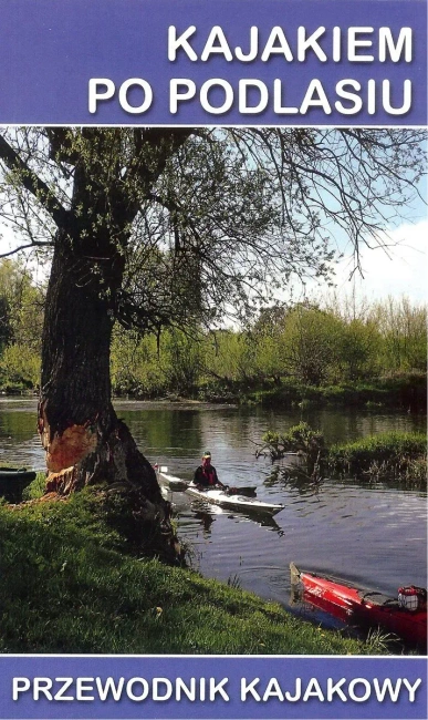 Kajakiem po Podlasiu. Przewodnik kajakowy