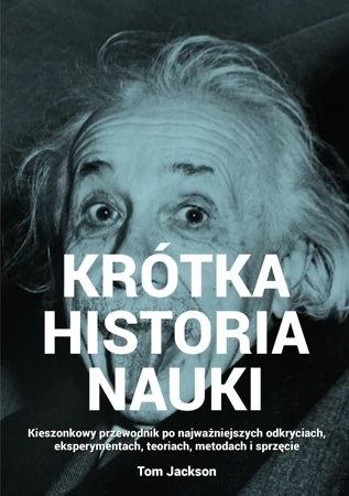 Krótka historia nauki. Kieszonkowy przewodnik po najważniejszych odkryciach, eksperymentach, teoriach, metodach i sprzęcie