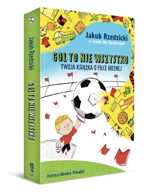 Gol to nie wszystko. Twoja książka o piłce nożnej
