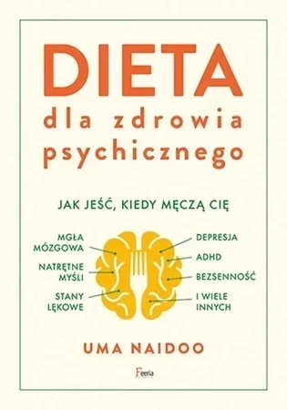 Dieta dla zdrowia psychicznego. Jak jeść, kiedy męczą cię mgła mózgowa, natrętne myśli, depresja, ADHD, stany lękowe, bezsenność i wiele innych