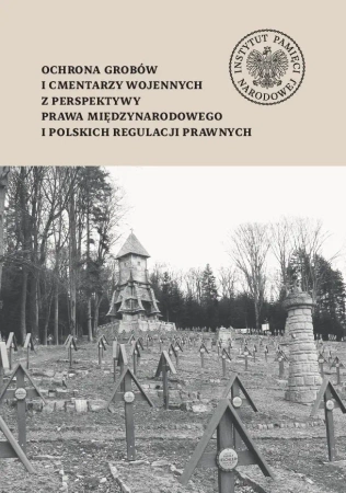 Ochrona grobów i cmentarzy wojennych z perspektywy prawa międzynarodowego i polskich regulacji prawnych