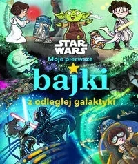 Moje pierwsze bajki z odległej galaktyki. Star Wars