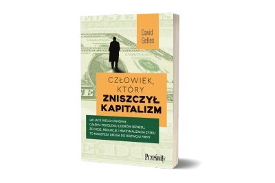 Człowiek, który zniszczył kapitalizm. Jak Jack Welch wmówił całemu pokoleniu liderów biznesu, że fuzje, redukcje i maksymalizacja zysku to najlepsza droga do rozwoju firmy