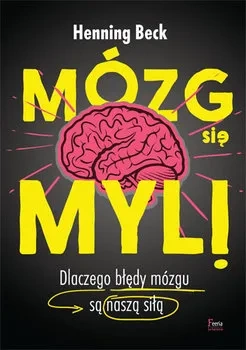 Mózg się myli Dlaczego błędy mózgu są naszą siłą