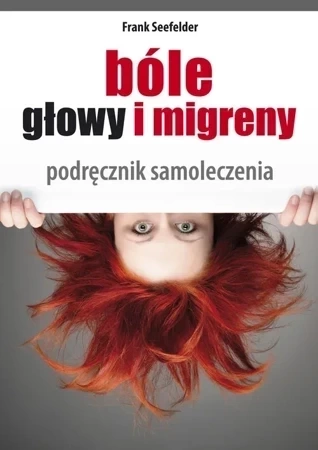 Bóle głowy i migreny. Podręcznik samoleczenia