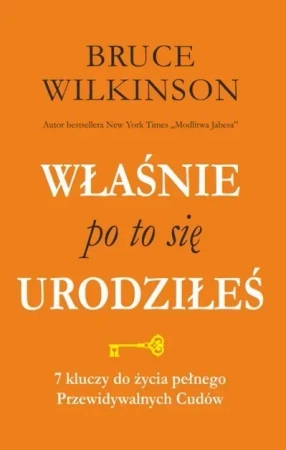 Właśnie po to się urodziłeś. 7 kluczy do życia pełnego przewidywalnych  Cudów