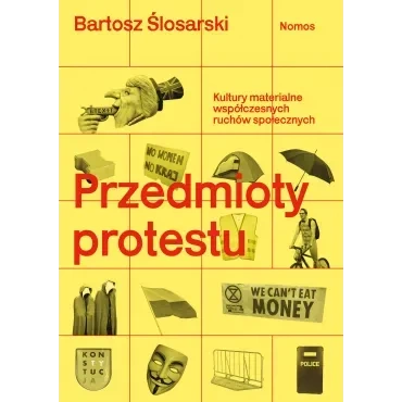 Przedmioty protestu. Kultury materialne współczesnych ruchów społecznych