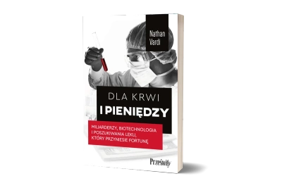 Dla krwi i pieniędzy. Miliarderzy, biotechnologia i poszukiwania leku, który przyniesie fortunę