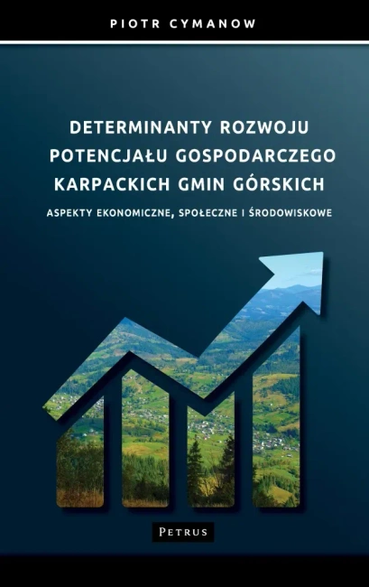 Determinanty rozwoju potencjału gospodarczego Karpackich Gmin Górskich Aspekty ekonomiczne, społeczne i środowiskowe