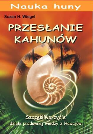 Przesłanie Kahunów. Szczęśliwe życie dzięki pradawnej wiedzy z Hawajów