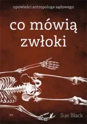 Co mówią zwłoki. Opowieści antropologa sądowego wyd. 2021