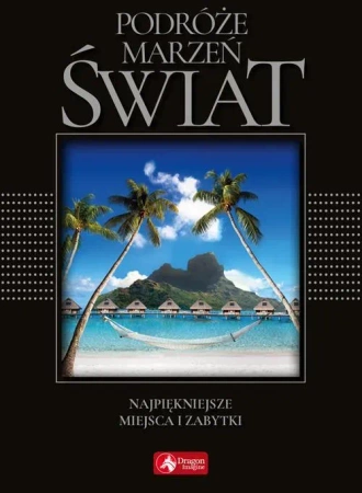 Podróże marzeń. Świat. Najpiękniejsze miejsca i zabytki (exclusive)
