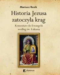 Historia Jezusa zatoczyła krąg. Komentarz do Ewangelii według św. Łukasza