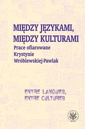 Między językami, między kulturami. Prace ofiarowane Krystynie Wróblewskiej-Pawlak