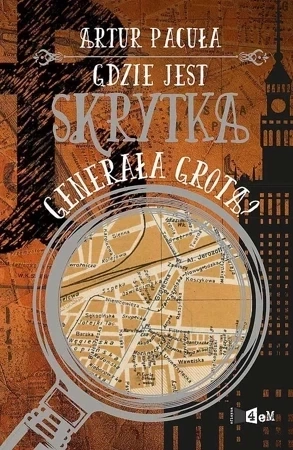 Gdzie jest skrytka generała Grota? Tom 3