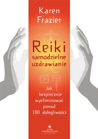 Reiki samodzielne uzdrawianie. Jak bezpiecznie wyeliminować ponad 100 dolegliwości