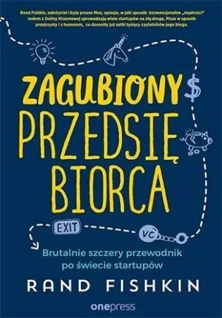 Zagubiony przedsiębiorca Brutalnie szczery przewodnik po świecie startupów