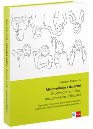 Minimediacje z dziećmi o odwadze, smutku, rozczarowaniu i bliskości opowieści i ćwiczenia spójne z ideami porozumienia bez przemocy wyd. 2