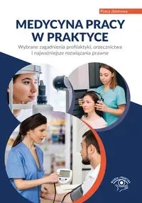 Medycyna pracy w praktyce. Wybrane zagadnienia profilaktyki, orzecznictwa i najważniejsze rozwiązani