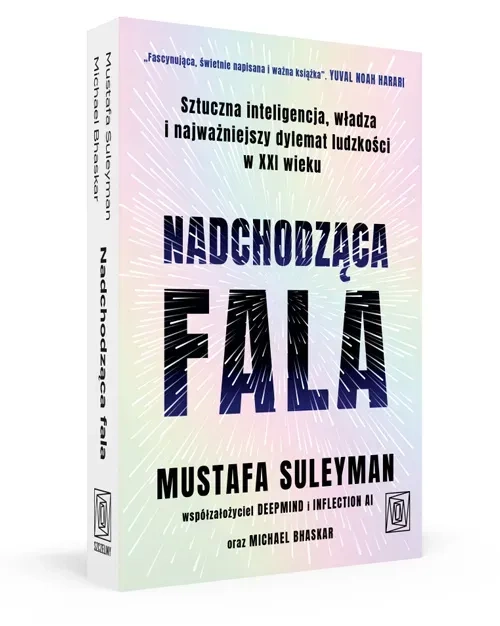 Nadchodząca fala. Sztuczna inteligencja, władza i najważniejszy dylemat ludzkości w XXI wieku