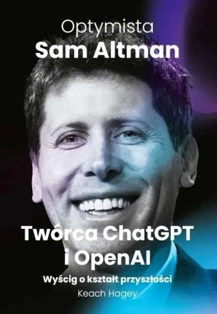 Optymista. Sam Altman, Twórca ChatGPT i OpenAI
