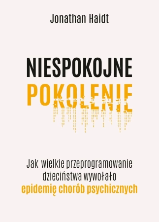 Niespokojne pokolenie. Jak wielkie przeprogramowanie dzieciństwa wywołało epidemie chorób psychicznych