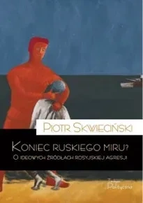 Koniec ruskiego miru? O ideowych źródłach rosyjskiej agresji